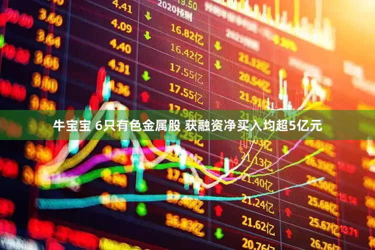 牛宝宝 6只有色金属股 获融资净买入均超5亿元