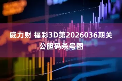 威力财 福彩3D第2026036期关公胆码杀号图